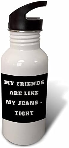 תמונת 3 של ציטוט החברים שלי הם כמו הג'ינס שלי שחור צמוד - בקבוקי מים