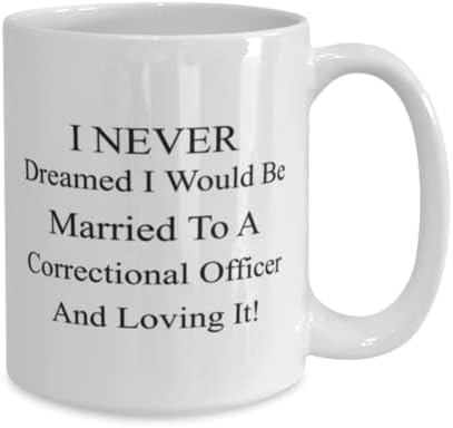 ספל קצין כליאה, מעולם לא חלמתי שאהיה נשוי לקצין כליאה ואוהב את זה!, חידוש ייחודי מתנת רעיונות עבור